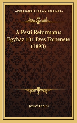 A Pesti Reformatus Egyhaz 101 Eves Tortenete (1898) - Farkas, Jozsef, Dr.