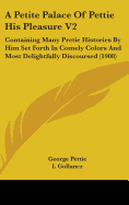 A Petite Palace Of Pettie His Pleasure V2: Containing Many Pretie Histories By Him Set Forth In Comely Colors And Most Delightfully Discoursed (1908)