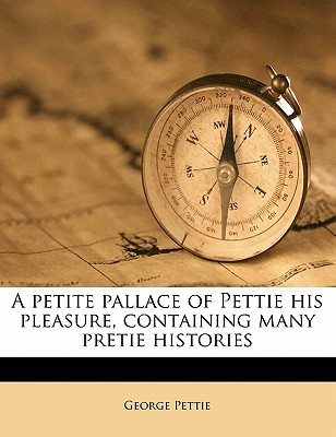A Petite Pallace of Pettie His Pleasure, Containing Many Pretie Histories Volume 2 - Pettie, George