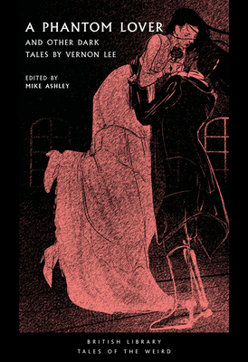 A Phantom Lover: and Other Dark Tales by Vernon Lee - Lee, Vernon, and Ashley, Mike (Editor)