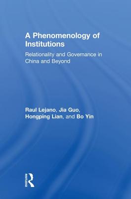 A Phenomenology of Institutions: Relationality and Governance in China and Beyond - Lejano, Raul, and Guo, Jia, and Lian, Hongping