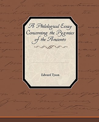 A Philological Essay Concerning the Pygmies of the Ancients - Tyson, Edward
