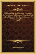 A Philosophical And Statistical History Of The Inventions And Customs Of Ancient And Modern Nations In The Manufacture And Use Of Inebriating Liquors (1838)