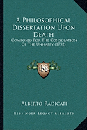 A Philosophical Dissertation Upon Death: Composed For The Consolation Of The Unhappy (1732)