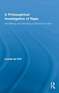A Philosophical Investigation of Rape: The Making and Unmaking of the Feminine Self