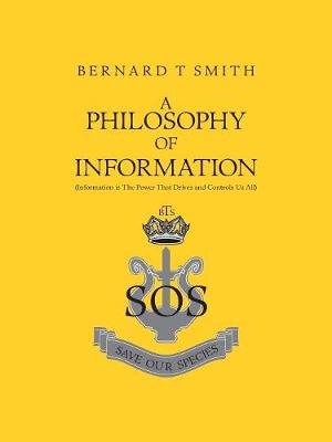 A Philosophy of Information: (Information Is the Power That Drives and Controls Us All) - Smith, Bernard T