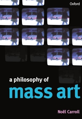 A Philosophy of Mass Art - Carroll, Nol