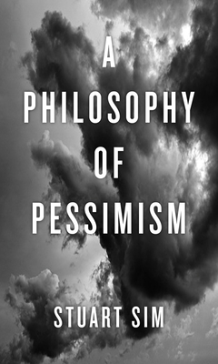 A Philosophy of Pessimism - Sim, Stuart