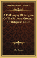 A Philosophy of Religion or the Rational Grounds of Religious Belief