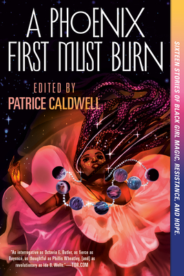 A Phoenix First Must Burn: Sixteen Stories of Black Girl Magic, Resistance, and Hope - Caldwell, Patrice (Editor)