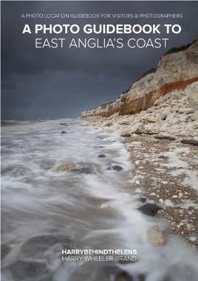 A Photo Guidebook to East Anglia's Coast - Harry Wheeler-Brand, Harrybehindthelens