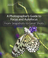 A Photographer's Guide to Focus and Autofocus: From Snapshots to Great Shots