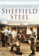 A Photographic History of Sheffield Steel: Britain in Old Photographs
