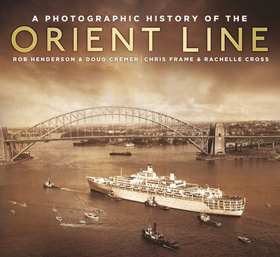 A Photographic History of the Orient Line - Frame, Chris, and Cross, Rachelle, and Henderson, Robert