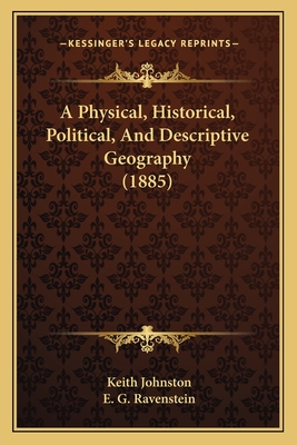 A Physical, Historical, Political, and Descriptive Geography (1885) - Johnston, Keith, and Ravenstein, E G (Editor)