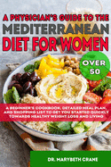A Physician's Guide to the Mediterranean Diet for Women Over 50 Black & White Edition: A Beginner's Cookbook, Detailed Meal Plan, and Shopping List to Get You Started Quickly Towards Healthy Weight Loss and Living!