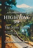 A Pictorial History of Highway 99: The Scenic Route-Redding, California to Portland, Oregon