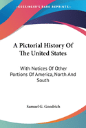 A Pictorial History Of The United States: With Notices Of Other Portions Of America, North And South