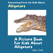A Picture Book for Kids About Alligators: Fascinating Facts for Kids About Alligators