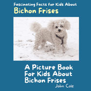 A Picture Book for Kids About Bichon Frises: Fascinating Facts for Kids About Bichon Frises