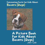 A Picture Book for Kids About Boxers (Dogs): Fascinating Facts for Kids About Boxers (Dogs)