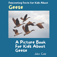 A Picture Book for Kids About Geese: Fascinating Facts for Kids About Geese