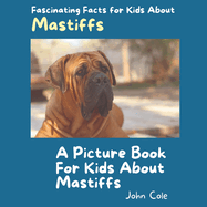 A Picture Book for Kids About Mastiffs: Fascinating Facts for Kids About Mastiffs