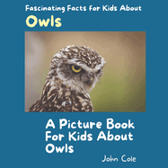 A Picture Book for Kids About Owls: Fascinating Facts for Kids About Owls