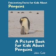 A Picture Book for Kids About Penguins: Fascinating Facts for Kids About Penguins
