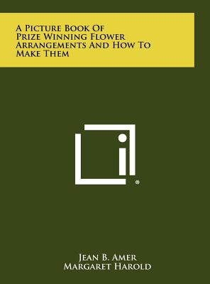 A Picture Book Of Prize Winning Flower Arrangements And How To Make Them - Amer, Jean B
