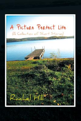 A Picture Perfect Life: (A Collection of Short Stories) - Hill, Rachel