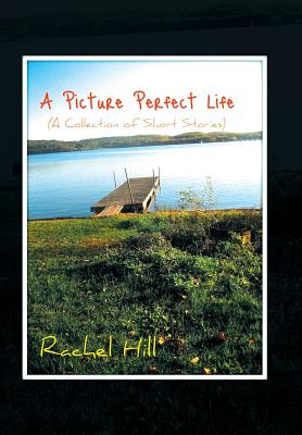 A Picture Perfect Life: (A Collection of Short Stories) - Hill, Rachel