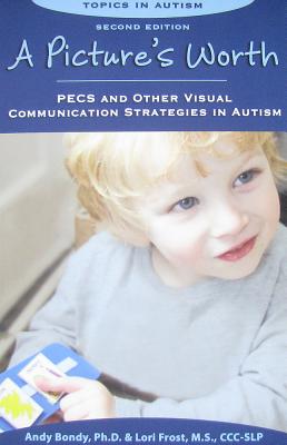 A Picture's Worth: Pecs and Other Visual Communication Strategies in Autism - Bondy, Andy, PhD, and Frost, Lori, MS, and Harris, Sandra L, PH.D. (Editor)