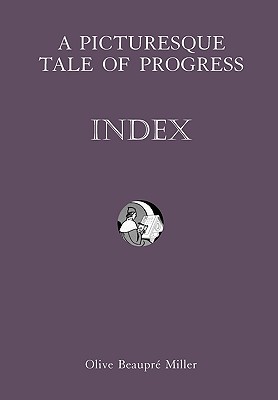 A Picturesque Tale of Progress: Index IX - Miller, Olive Beaupre, and Baum, Harry Neal