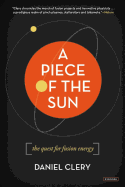 A Piece of the Sun: The Quest for Fusion Energy