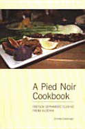 A Pied Noir Cookbook: French Sephardic Cuisine from Algieria