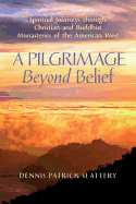 A Pilgrimage Beyond Belief: Spiritual Journeys Through Christian and Buddhist Monasteries of the American West