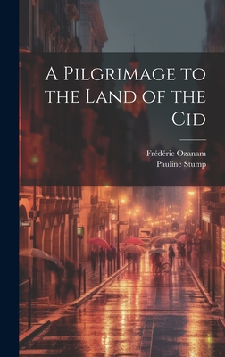 A Pilgrimage to the Land of the Cid - Ozanam, Frdric, and Stump, Pauline