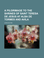 A Pilgrimage to the Shrines of Saint Teresa de Jesus at Alba de Tormes and Avila