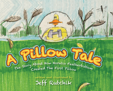A Pillow Tale: The Story About How Horatio Featherbottom Created The First Pillow