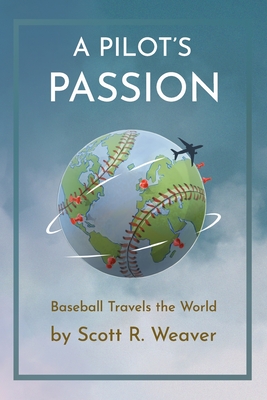 A Pilot's Passion: Baseball Travels the World - Johnson, Kristin (Editor), and Weaver, Scott