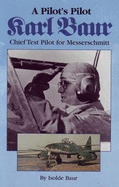 A Pilots Pilot: Karl Baur, Chief Messerschmitt Pilot