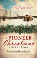 A Pioneer Christmas Collection: 9 Stories of Finding Shelter and Love in a Wintry Frontier