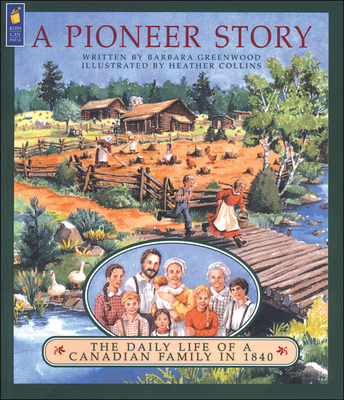 A Pioneer Story: The Daily Life of a Canadian Family in 1840 - Greenwood, Barbara