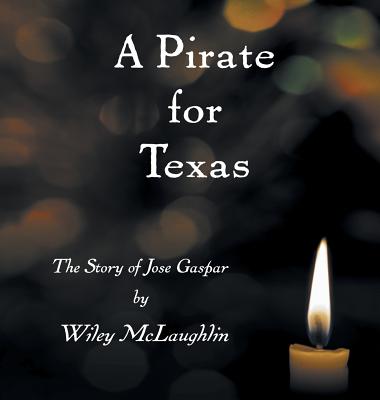 A Pirate for Texas: The Story of Jose Gaspar - McLaughlin, Wiley, and McLaughlin, Linda Gardner (Contributions by), and Carpenter, Janet (Editor)
