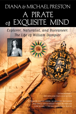 A Pirate of Exquisite Mind: The Life of William Dampier: Explorer, Naturalist, and Buccaneer - Preston, Diana, and Preston, Michael