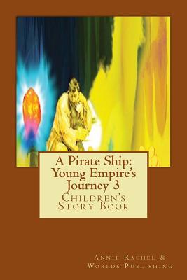 A Pirate Ship: Young Empire's Journey 3: Children's Story Book - Publishing, Worlds, and Rachel, Annie