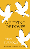 A Pitying of Doves: A Birder Murder Mystery