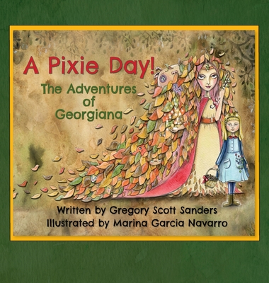 A Pixie Day!: The Adventures of Georgiana - Sanders, Gregory Scott