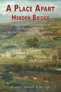 A Place Apart: Hebden Bridge as seen through the eyes of the Spencer family in the late 19th century